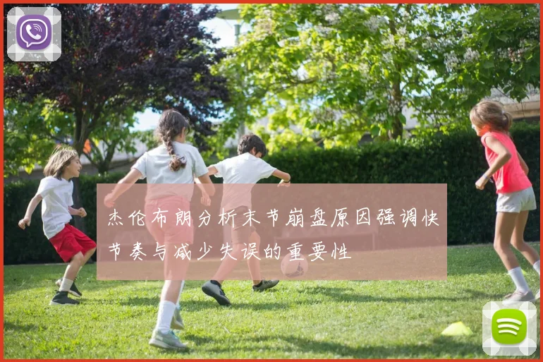 杰伦布朗分析末节崩盘原因强调快节奏与减少失误的重要性