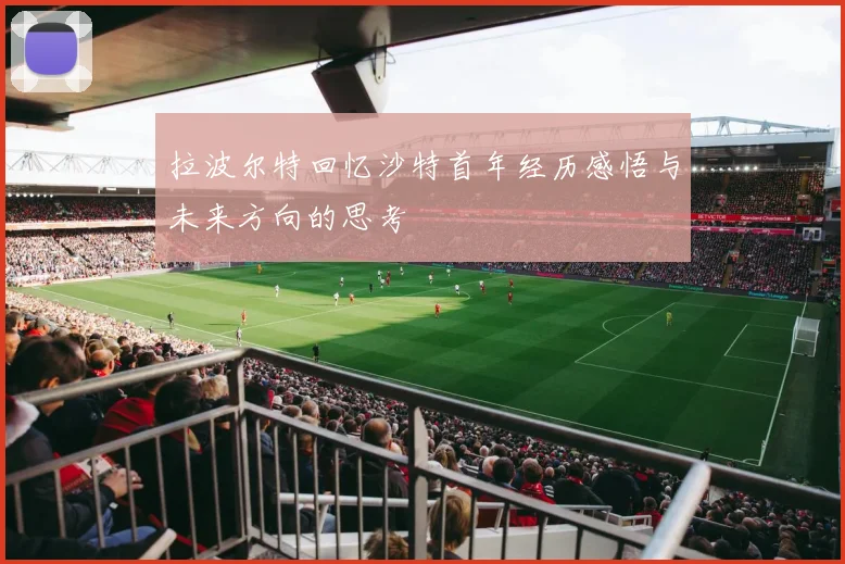 拉波尔特回忆沙特首年经历感悟与未来方向的思考