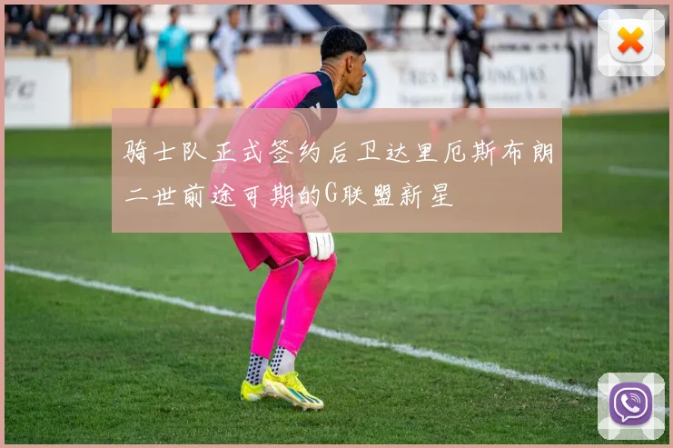 骑士队正式签约后卫达里厄斯布朗二世前途可期的G联盟新星