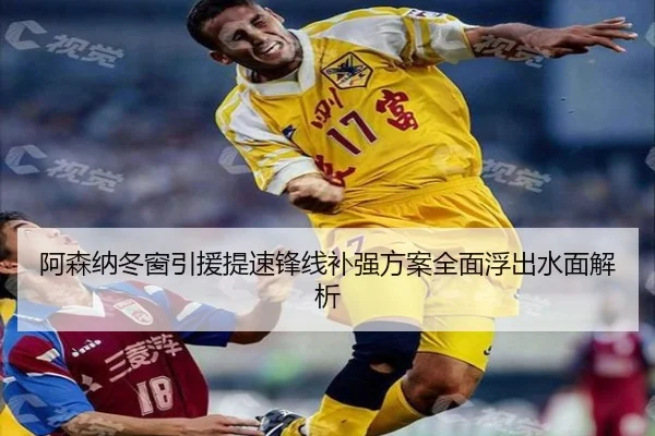 阿森纳冬窗引援提速锋线补强方案全面浮出水面解析 | weidetiyu